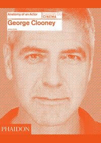 George Clooney Anatomy of an Actor - Jeremy Smith, Phaidon Press Ltd