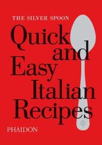 Silver Spoon Quick and Easy Italian Recipes - The Silver Spoon Kitchen, Phaidon Press Ltd