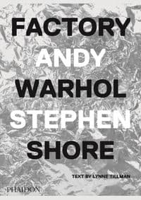 Factory: Andy Warhol - Stephen Shore, Phaidon Press Ltd 1