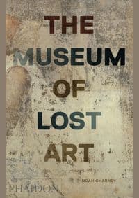 The Museum of Lost Art - Noah Charney, Phaidon Press Ltd 1
