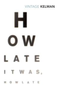 How Late It Was How Late - James Kelman, Vintage Classics 1
