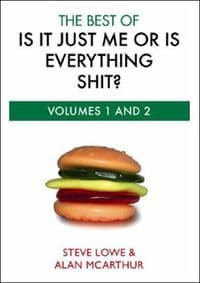 Is it Just Me or is Everything Shit - Steve Lowe, Alan McArthur, Little, Brown Book Group