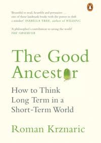 The Good Ancestor - Roman Krznaric, Ebury Publishing