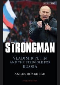 The Strongman : Vladimir Putin and the Struggle for Russia - Angus Roxburgh, I.B.Tauris