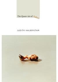 The Queer Art of Failure - Judith Halberstam, Duke University Press