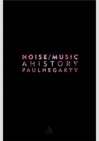 Noise Music : A History - Paul (University of Nottingham, UK) Hegarty, Bloomsbury Publishing PLC 1