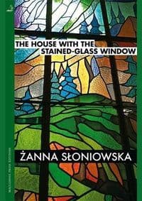 The House with the Stained-Glass Window - Zanna Sloniowska, Maclehose Press 1