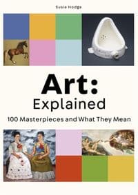 Art: Explained - Susie Hodge, Orion Publishing Co