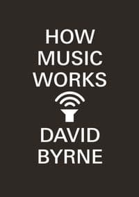 How Music Works - David Byrne, Canongate Books Ltd 1
