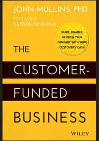 The Customer-Funded Business - Start, Finance, or Grow Your Company with Your Customers' Cash - J Mullins, John Wiley & Sons Inc