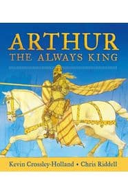 Arthur: The Always King - Kevin Crossley-Holland, Walker Books Ltd 1