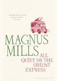 All Quiet on the Orient Express - Magnus Mills, Bloomsbury Publishing PLC