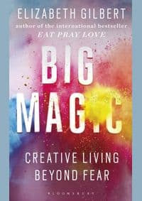 Big Magic : Creative Living Beyond Fear - Elizabeth Gilbert, Bloomsbury 1