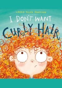 I Dont Want Curly Hair! - Laura Ellen Anderson, Bloomsbury Childrens