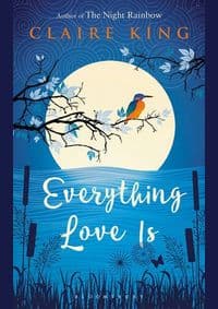Everything Love Is - Claire King, Bloomsbury Circus 1