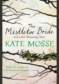 Mistletoe Bride and Other Haunting Tales - Kate Mosse, Orion Publishing Co 1