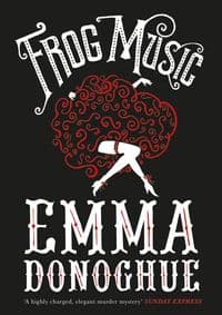 Frog Music - Emma Donoghue, Picador