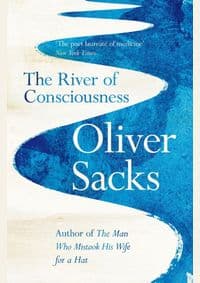 The River of Consciousness - Oliver Sacks, Picador 1