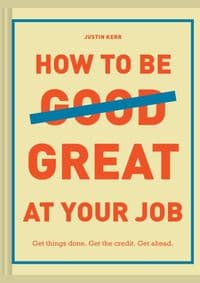 How to Be Great at Your Job - Justin Kerr, Chronicle Books 1