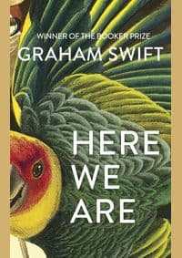 Here We Are - Graham Swift, Scribner 1