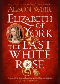Elizabeth of York: The Last White Rose - Alison Weir, Headline Review