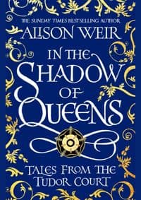 In the Shadow of Queens - Alison Weir, Headline Review 1