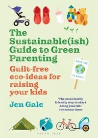 The Sustainable(ish) Guide to Green Parenting - Jen Gale, Bloomsbury Publishing