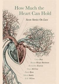 How Much the Heart Can Hold - Carys Bray, Rowan Hisayo Buchanan, Bernardine Evaristo, Grace McCleen, Donal Ryan, Nikesh Shukla, D.W. Wilson, Sceptre
