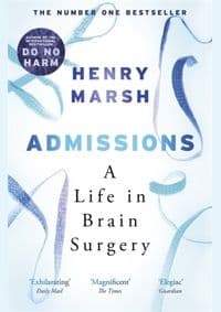 Admissions : A Life in Brain Surgery - Henry Marsh, Weidenfeld & Nicolson 1