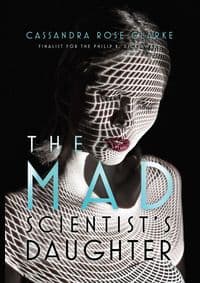 The Mad Scientists Daughter - Cassandra Rose Clarke, Saga Press