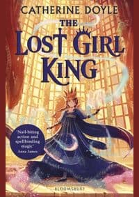 The Lost Girl King - Catherine Doyle, Bloomsbury Childrens 1