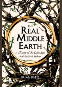 The Real Middle-Earth : A History of the Dark Ages that Inspired Tolkien - Brian Bates, Pan Books