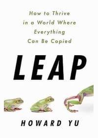 Leap: How to Thrive in a World Where Everything Can Be Copied - Howard Yu, PublicAffairs 1
