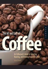 Art and Craft of Coffee : An Enthusiasts Guide to Selecting, Roasting, and Brewing Exquisite Coffee - Kevin Sinnott, Quarry Books 1