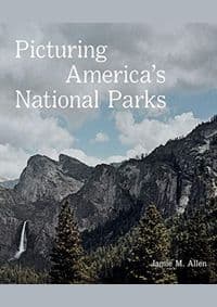 Picturing America’s National Parks - Jamie M. Allen, Aperture