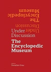 Under Discussion: The Encyclopedic Museum - Donatien Grau, Getty Trust Publications
