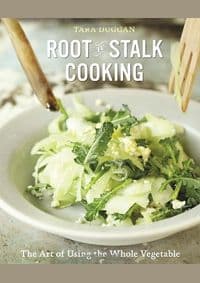 Root-to-Stalk Cooking - Tara Duggan, Ten Speed Press 1