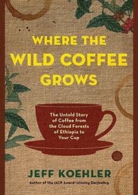 Where the Wild Coffee Grows - Jeff Koehler, Bloomsbury Publishing