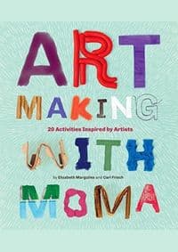 Art Making with MoMA - Cari Frisch, Elizabeth Margulies, The Museum of Modern Art, New York