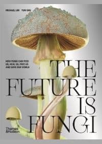 The Future is Fungi - Michael Lim, Yun Shu, Thames and Hudson (Australia) Pty Ltd