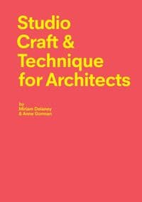 Studio Craft & Technique for Architects - Miriam Delaney, Anne Gorman, Laurence King Publishing