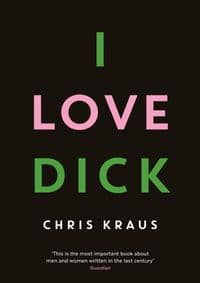 I Love Dick - Chris Kraus, Profile Books Ltd 1
