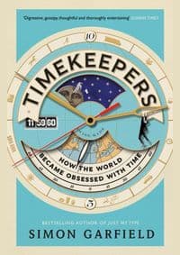Timekeepers How the World Became Obsessed with Time - Simon Garfield, Canongate Books 1