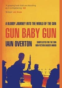 Gun Baby Gun - Iain Overton, Canongate Books