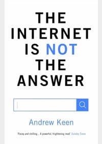 Internet is Not the Answer - Andrew Keen, Atlantic Books 1