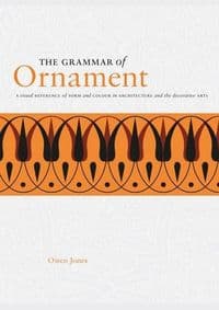 The Grammar of Ornament - Owen Jones, Ivy Press 1