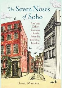 The Seven Noses of Soho. And 191 Other Curious Details from the Streets of London - Jamie Manners, Michael O'Mara Books