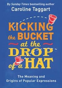Kicking the Bucket at the Drop of a Hat - Caroline Taggart, Michael O'Mara Books Ltd