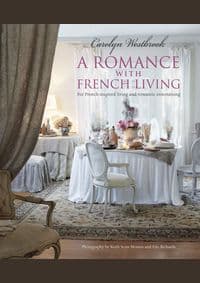Romance with French Living - Carolyn Westbrook, CICO Books