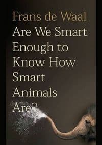 Are We Smart Enough to Know How Smart Animals Are - Frans de Waal, Granta Books 1